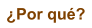 �Por qu�?