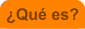 �Qu� es?