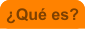�Qu� es?